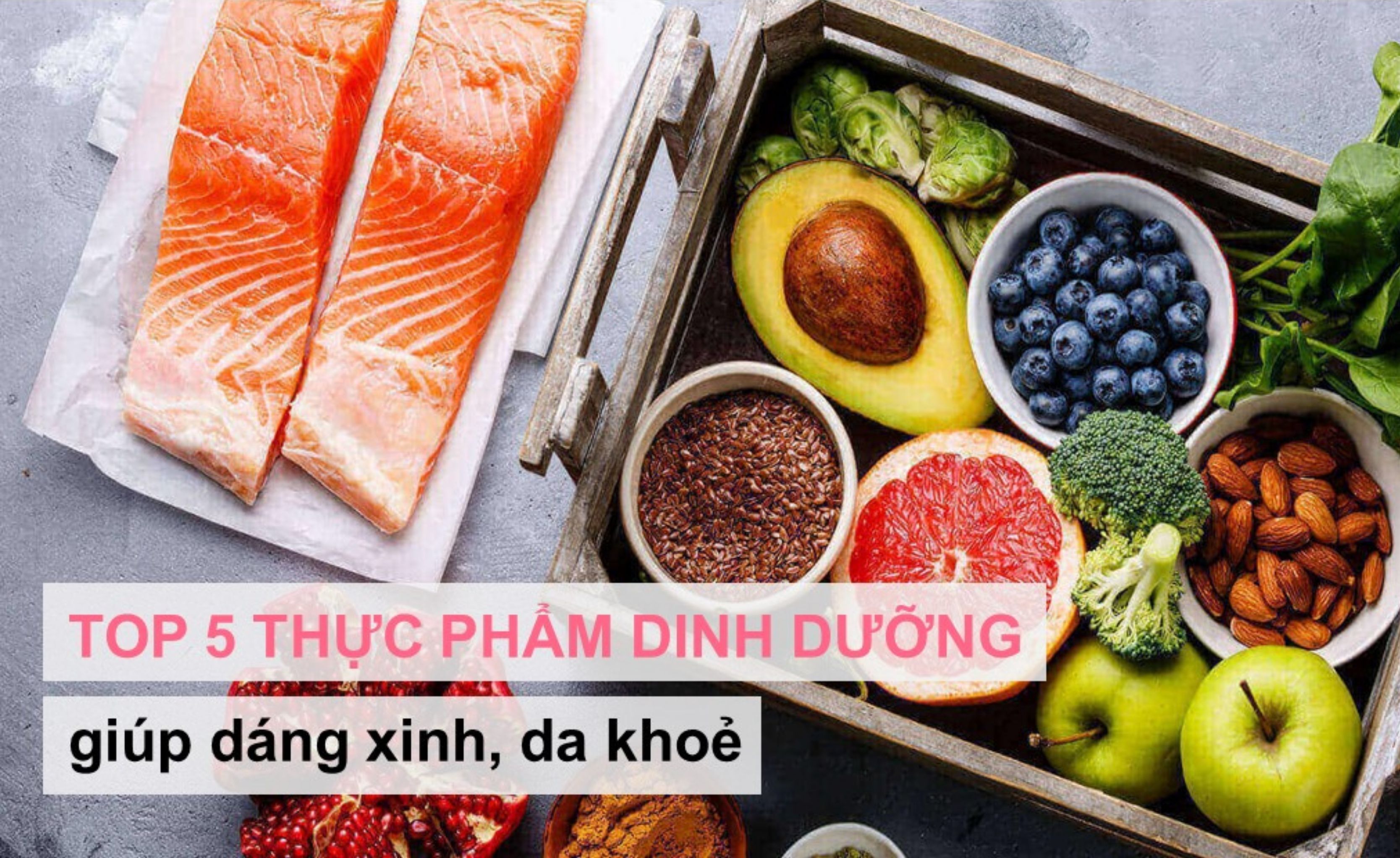 Thực phẩm dinh dưỡng giúp dáng xinh, da khoẻ