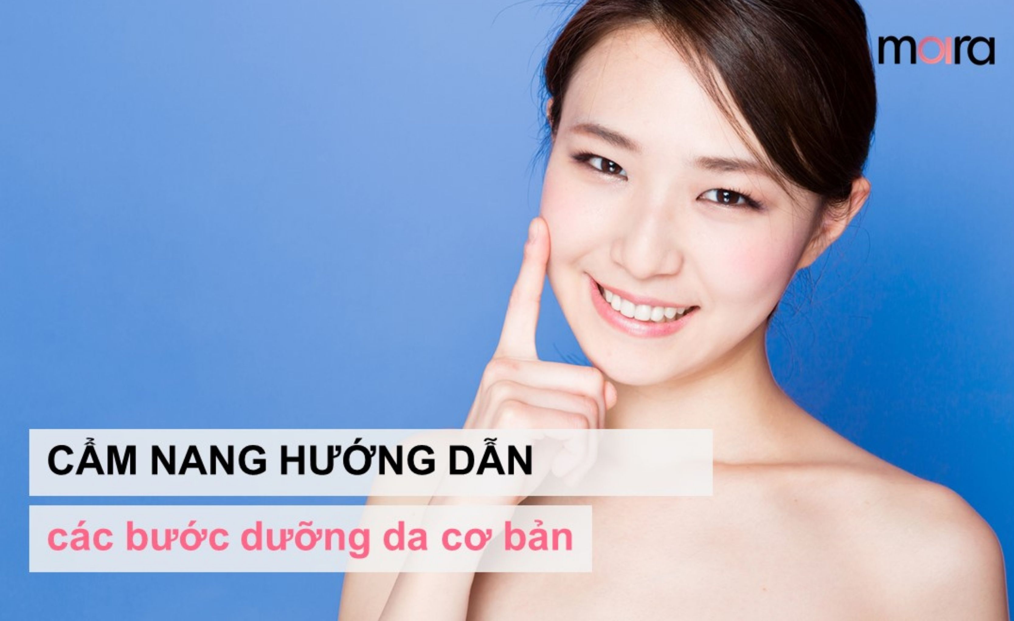 Cẩm nang hướng dẫn các bước dưỡng da cơ bản hằng ngày đầy đủ nhất cho nàng