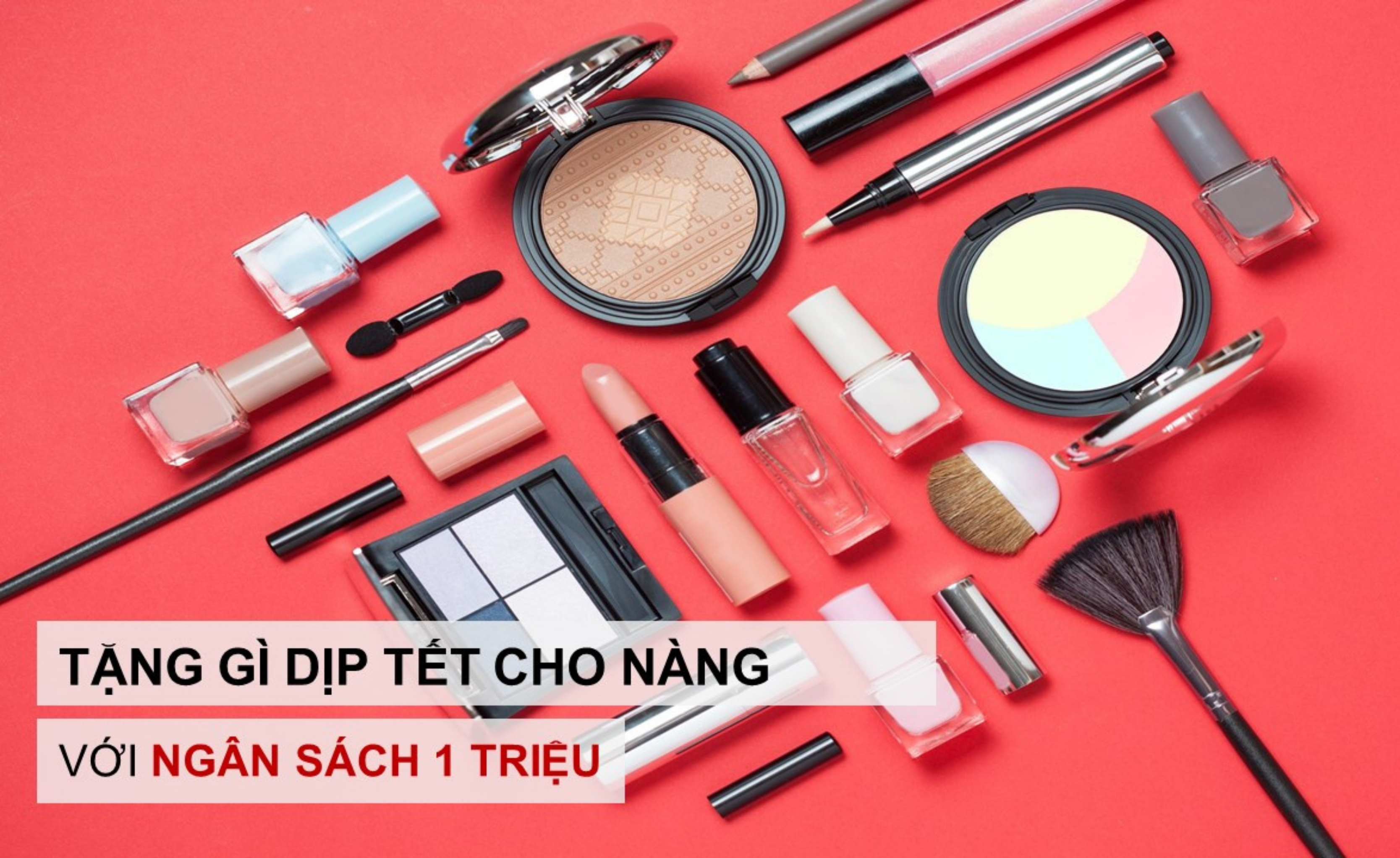 Tặng gì dịp Tết cho nàng nghiện mỹ phẩm với ngân sách 1 triệu?